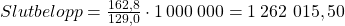 Slutbelopp=\frac{ 162,8 }{ 129,0 }\cdot1   \:   000  \: 000=1   \:   262  \  015,50